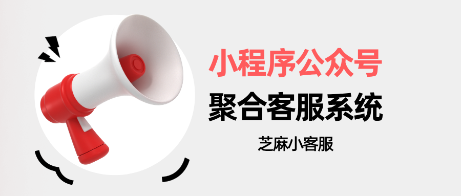 打通小程序 + 公众号客服，这款聚合客服系统太好用了！