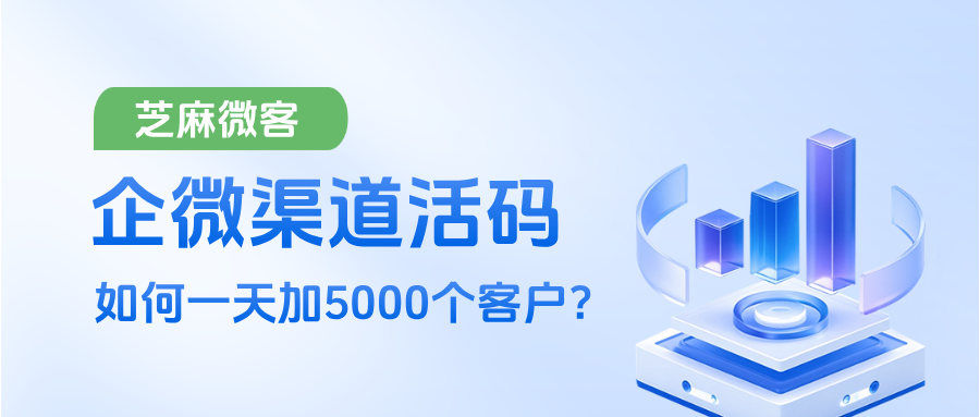 【私域运营必看】一天加5000个客户的秘诀，都藏在渠道活码里了！