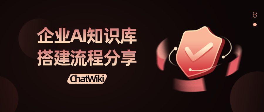 开源|企业AI知识库如何搭建？ 用ChatWiki搭建企业本地知识库太香了！