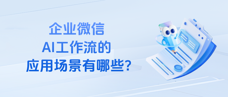企业微信能设置AI工作流吗？企业微信AI工作流的应用场景有哪些？