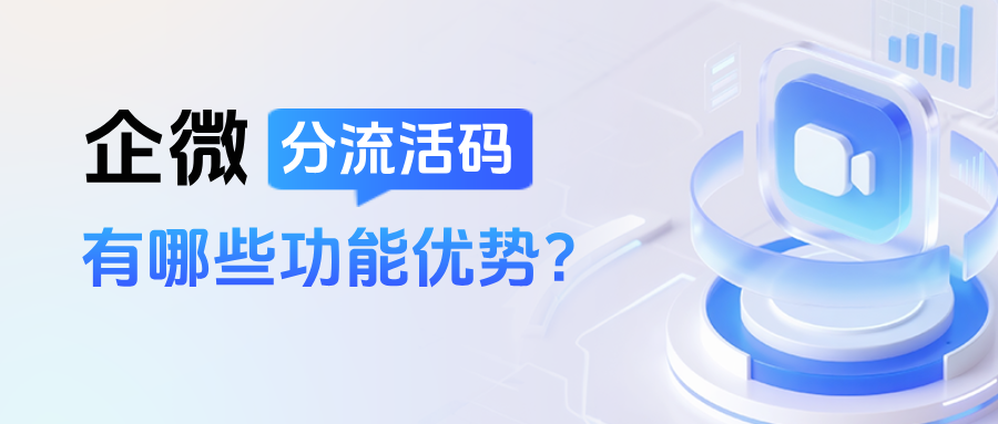 什么是企微【分流活码】？分流活码好用吗？有哪些功能优势？