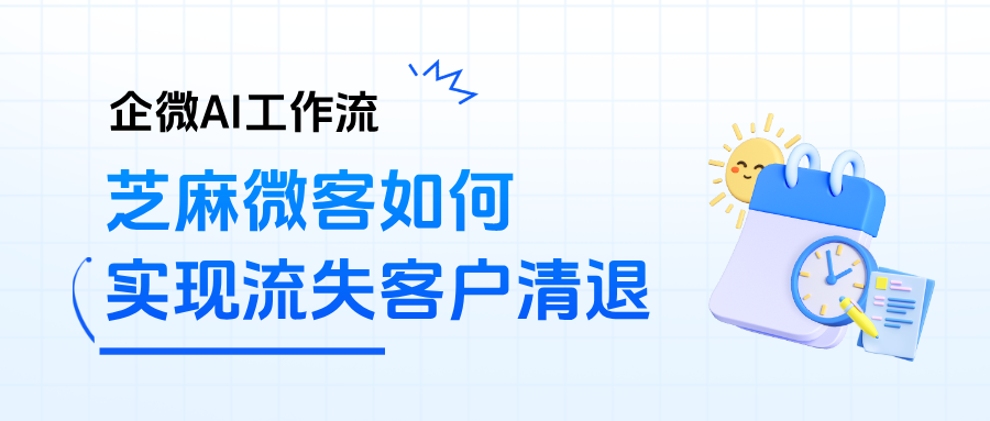 企微如何通过AI工作流实现【流失客户清退】自动化?操作步骤详解