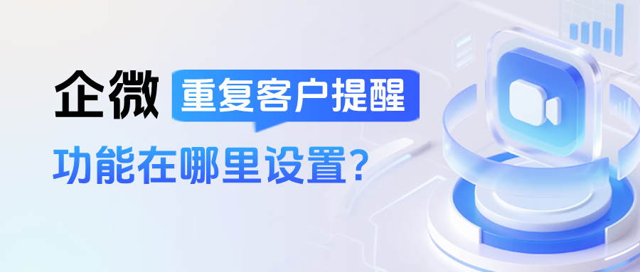 企业微信重复客户如何筛选？【重复客户提醒】功能在哪里设置？
