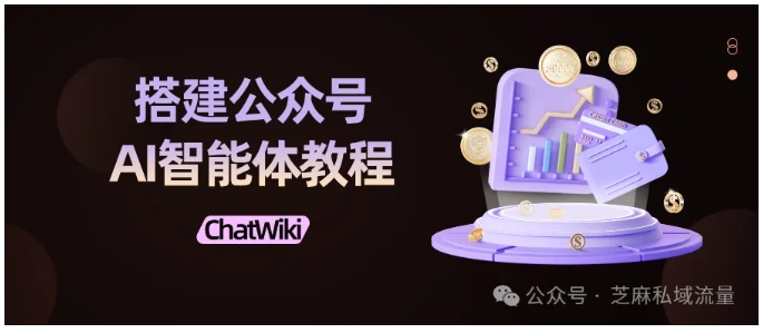 从私信维护到竞品监控，ChatWiki一键把公众号变成高效AI智能体