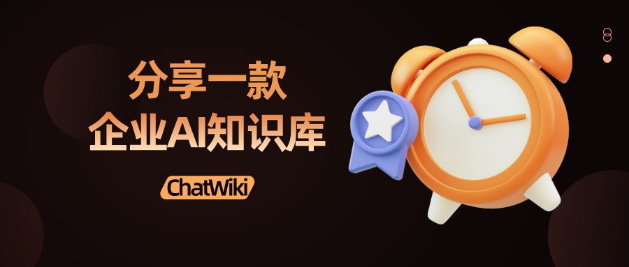 开源|分享一款企业AI知识库ChatWiki，批量上传资料+AI问答+权限管理