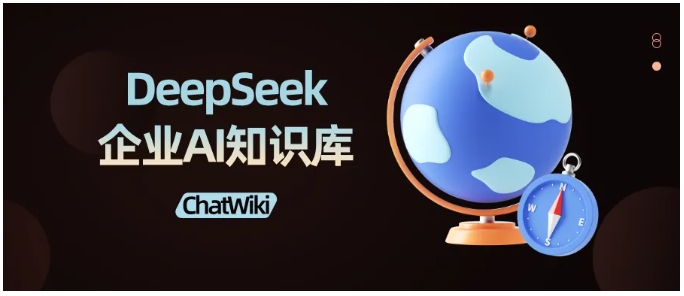  ChatWiki+DeepSeek强强联合！企业知识库搭建快到离谱，小白也能上手