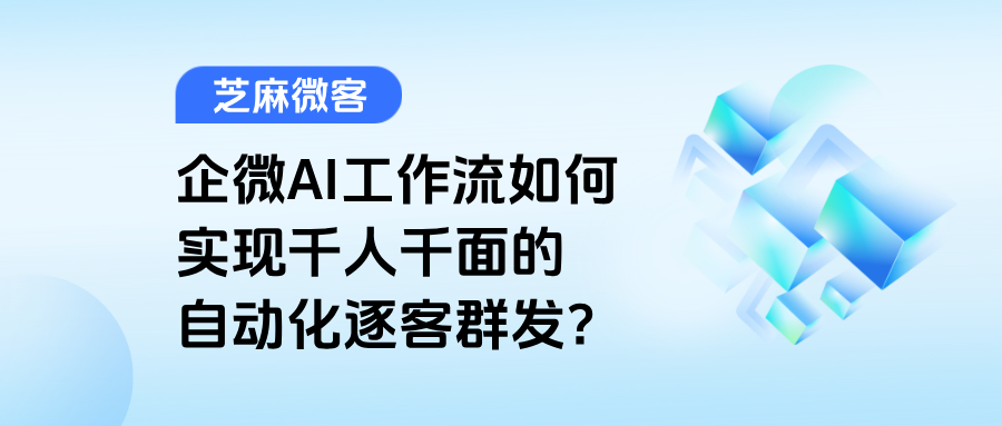 如何利用企微AI工作流，实现“千人千面”的自动化逐客群发？