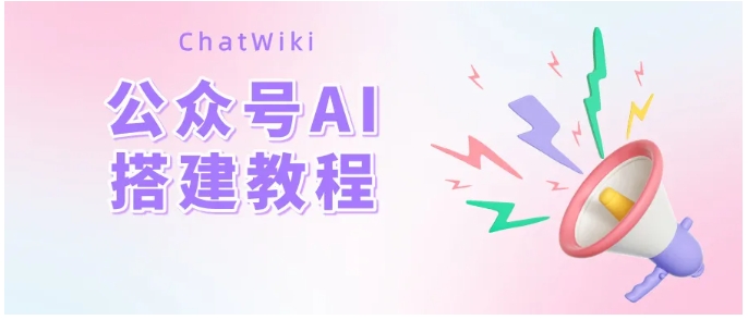 技术小白也能会！ChatWiki极简搭建AI机器人，赋能全业务场景