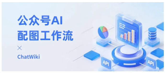 零基础秒会！ChatWiki一键搭建配文生图工作流，插图自动嵌入超省心