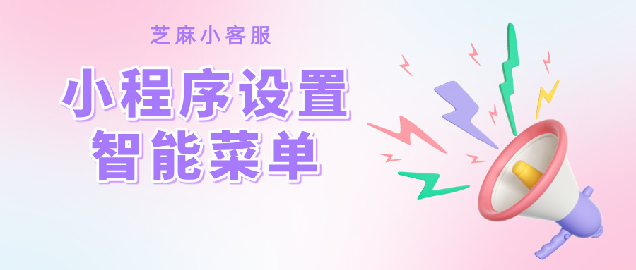 小程序客服系统如何设置智能菜单、关键词自动回复？