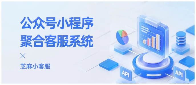 告别多后台切换!芝麻小客服助力公众号、小程序客服统一管理指南