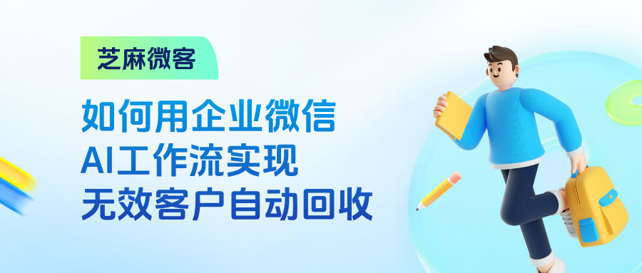 企微能自动清理无效客户吗?手把手教你用AI工作流实现【无效客户回收】自动化