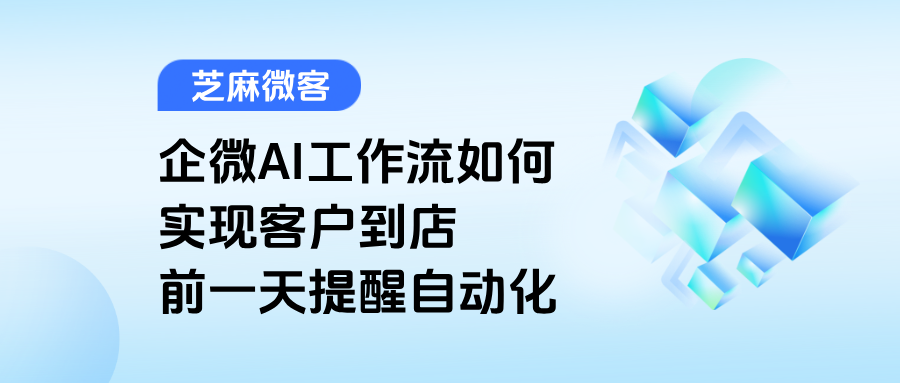 客户到店提醒自动化：借助企微AI工作流，确保员工前一天精准获知