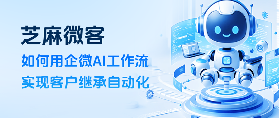 员工离职，客户资源如何不流失？企微 AI 工作流助力客户资产自动继承