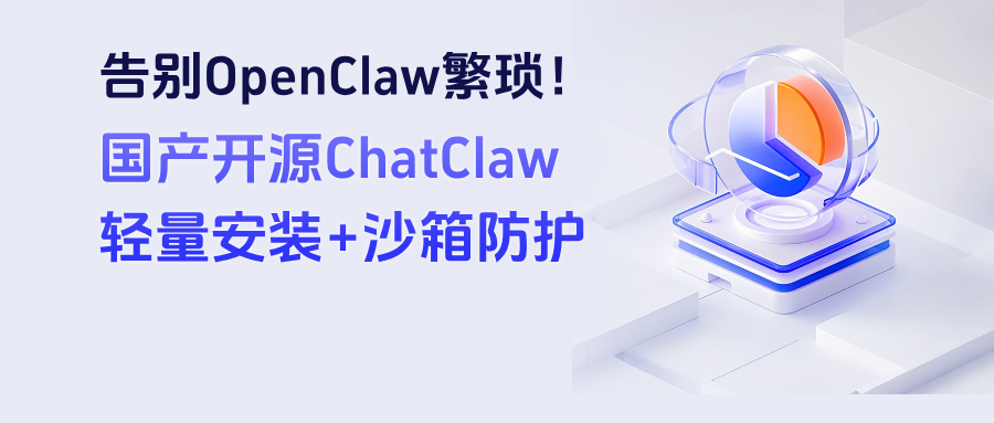 告别OpenClaw繁琐!国产开源ChatClaw:轻量安装+沙箱防护,企业效率与安全双丰收