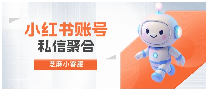 小红书多号私信乱？芝麻小客服一站式搞定所有运营难题