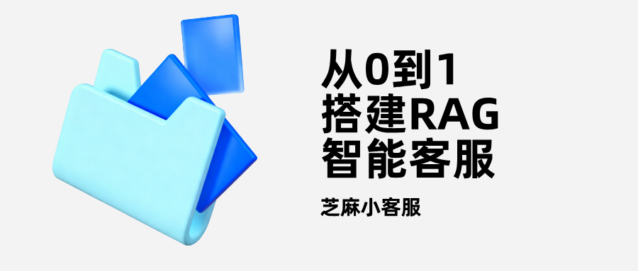 从0到1搭建RAG智能客服：大模型+知识库，让回答有理有据