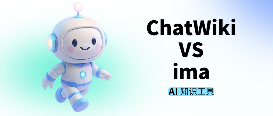 AI 知识工具对比:ChatWiki、ima哪个更适合你?
