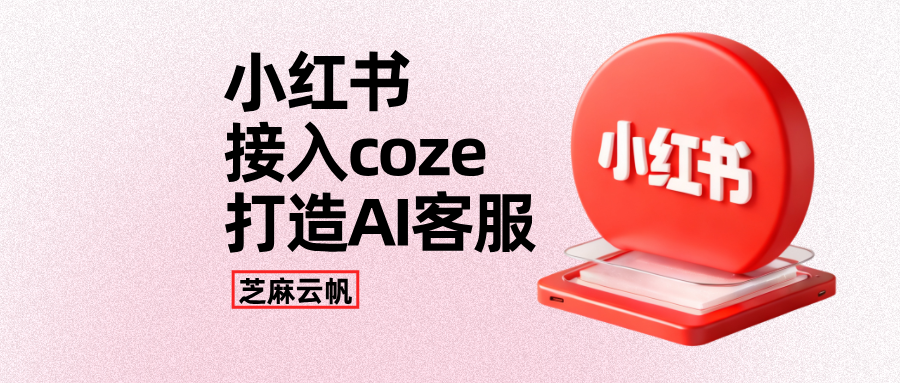 我把Coze接入了小红书私信，转化率飙升30%（附实操复盘）