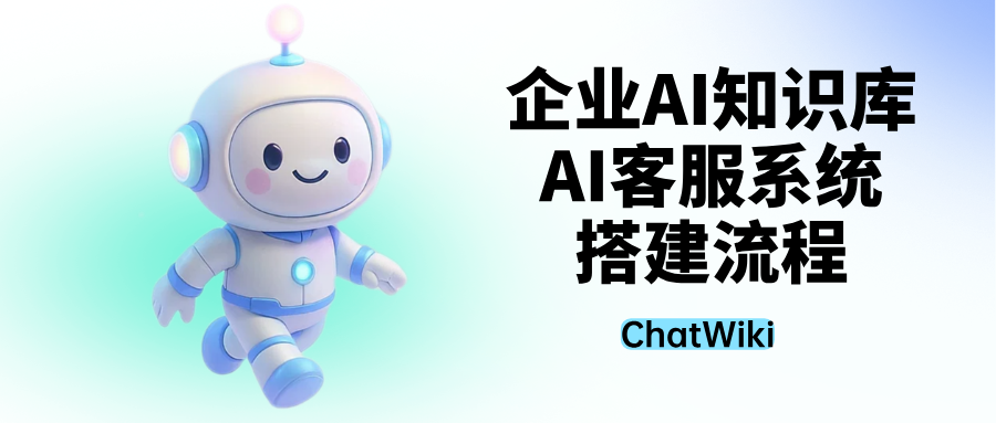 开源|ChatWiki:搭建企业 AI 知识库/AI客服系统,原来这么简单