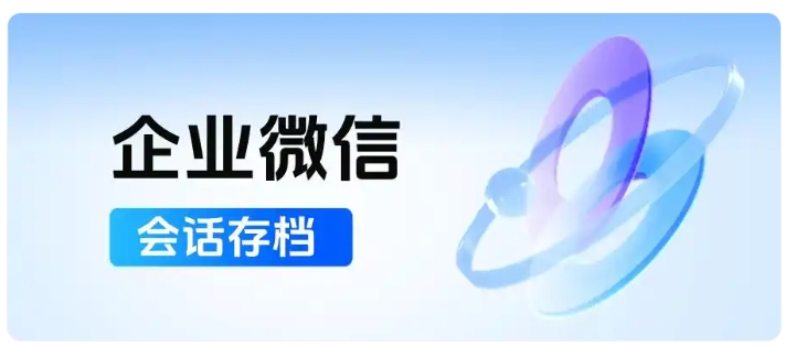 客户隐私不泄露！会话存档筑牢金融医疗安全墙