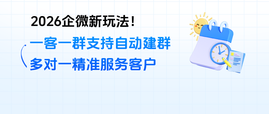 026企微新玩法！【一客一群】‌实现多对一精准服务客户，支持自动建群"