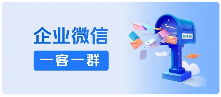 销售客服效率翻倍！企微一客一群，精准触达高效转化