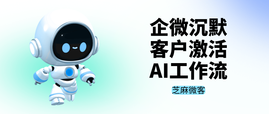 企微私域沉默客户太多?这套 AI 工作流,精准触达快速激活