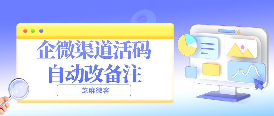 026企微渠道活码玩法:给企业微信新添加的客户自动改备注"