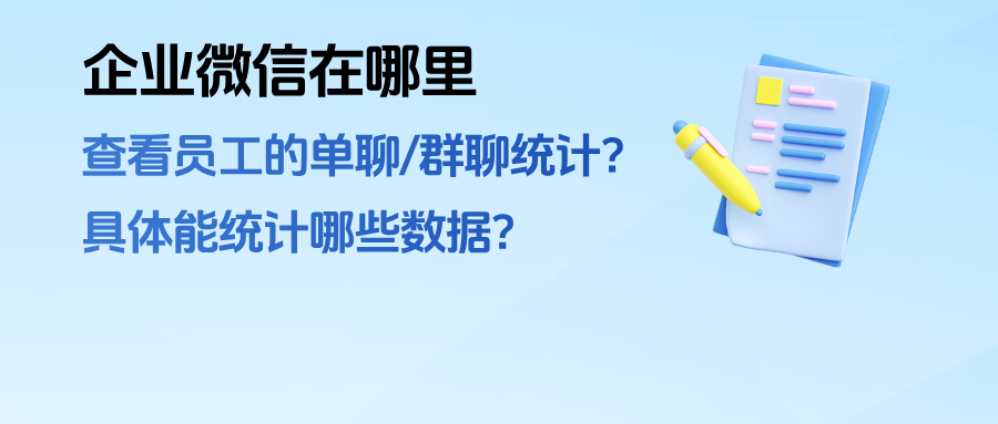 企业微信在哪里查看员工的单聊/群聊统计？具体能统计哪些数据？