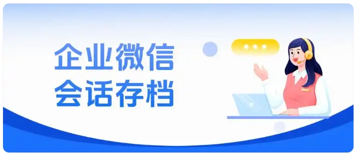 员工私单、客户流失难管控?会话存档守住企业全部沟通记录