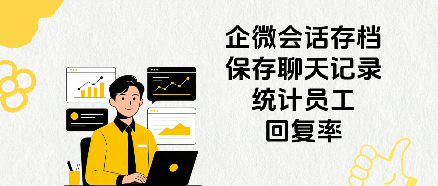 企微会话存档|永久存聊天记录,自动统计员工回复率