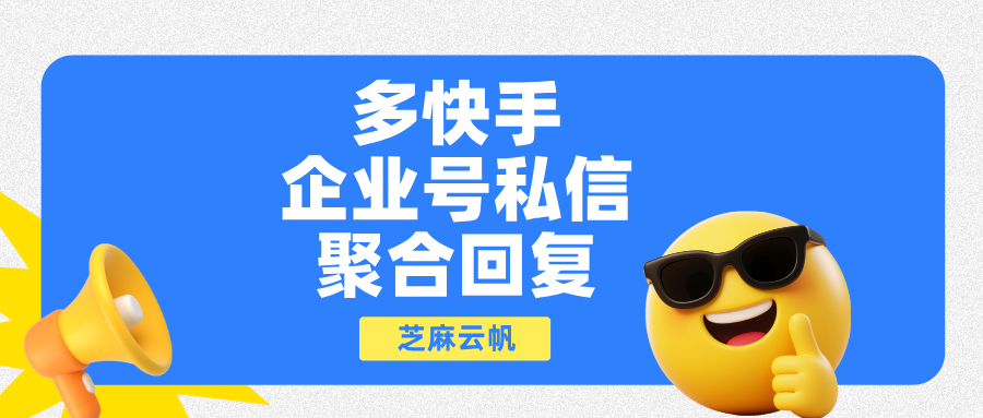 快手企业号私信聚合回复:多账号统一管理实操教程