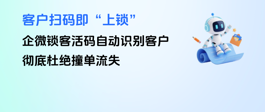 客户扫码即“上锁”，企微【锁客活码】自动识别客户，彻底杜绝撞单流失