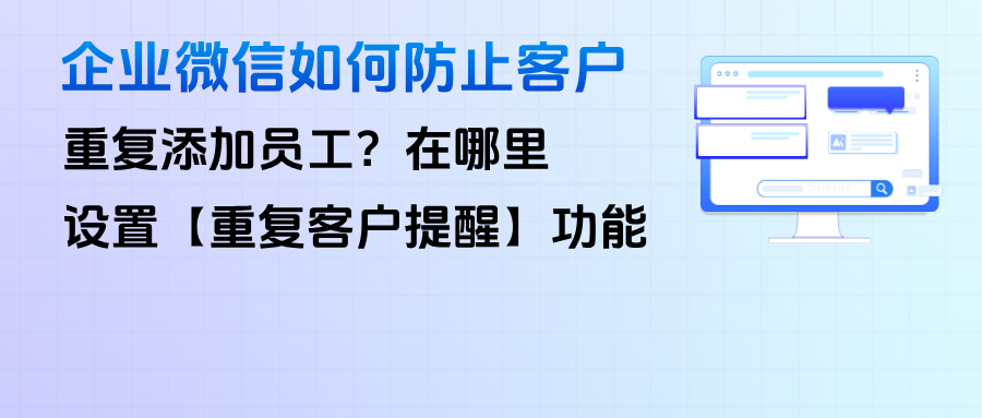 企业微信如何防止客户重复添加员工？在哪里设置【重复客户提醒】功能？