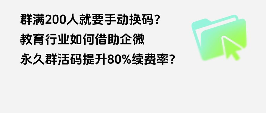 群满200人就要手动换码？教育行业如何借助【永久群活码】提升80%续费率？
