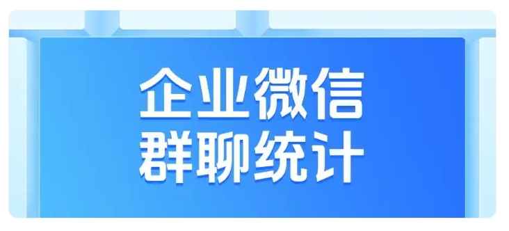 锁定百万级重点客户!单聊群聊统计实现高效客户对接