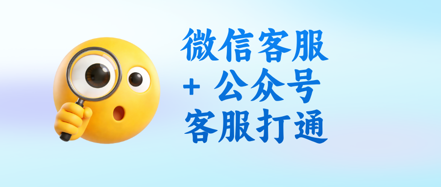 微信客服 + 公众号客服打通，一套入口搞定全渠道客户咨询