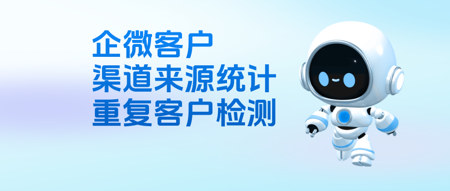 企微怎么统计客户是从哪个渠道加过来？还能检测重复添加客户吗？