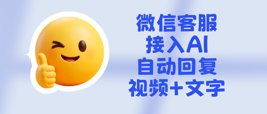 微信客服接入AI客服后,怎么自动回复视频+文字?