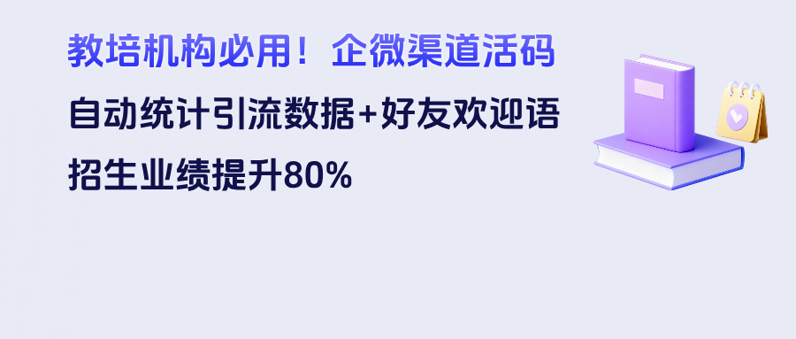 教培机构必用！企微【渠道活码】自动统计引流数据+好友欢迎语，招生业绩提升80%