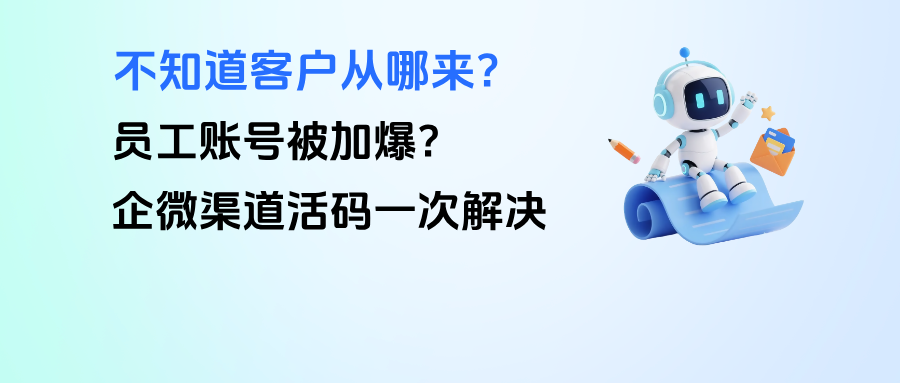 不知道客户从哪来、员工账号被加爆？企微渠道活码一次解决