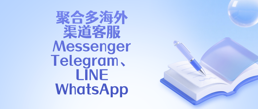 海外多渠道客服聚合｜Messenger/Telegram/LINE/WhatsApp 一站式统一回复