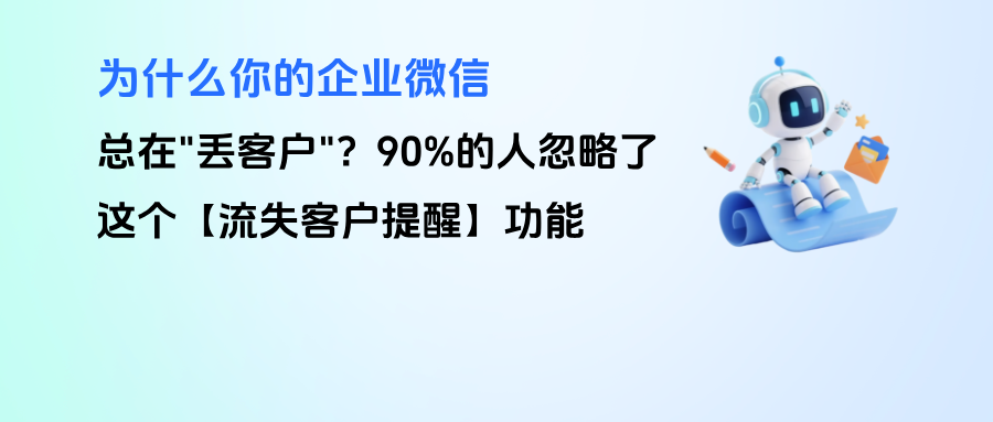 为什么你的企微总在"丢客户"？90%的人忽略了这个【流失客户提醒】功能