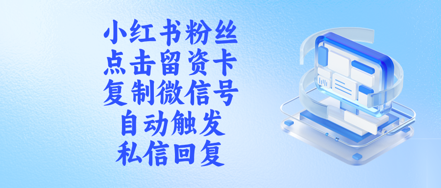小红书私信自动化:粉丝点击留资卡/复制微信号,如何自动触发回复?